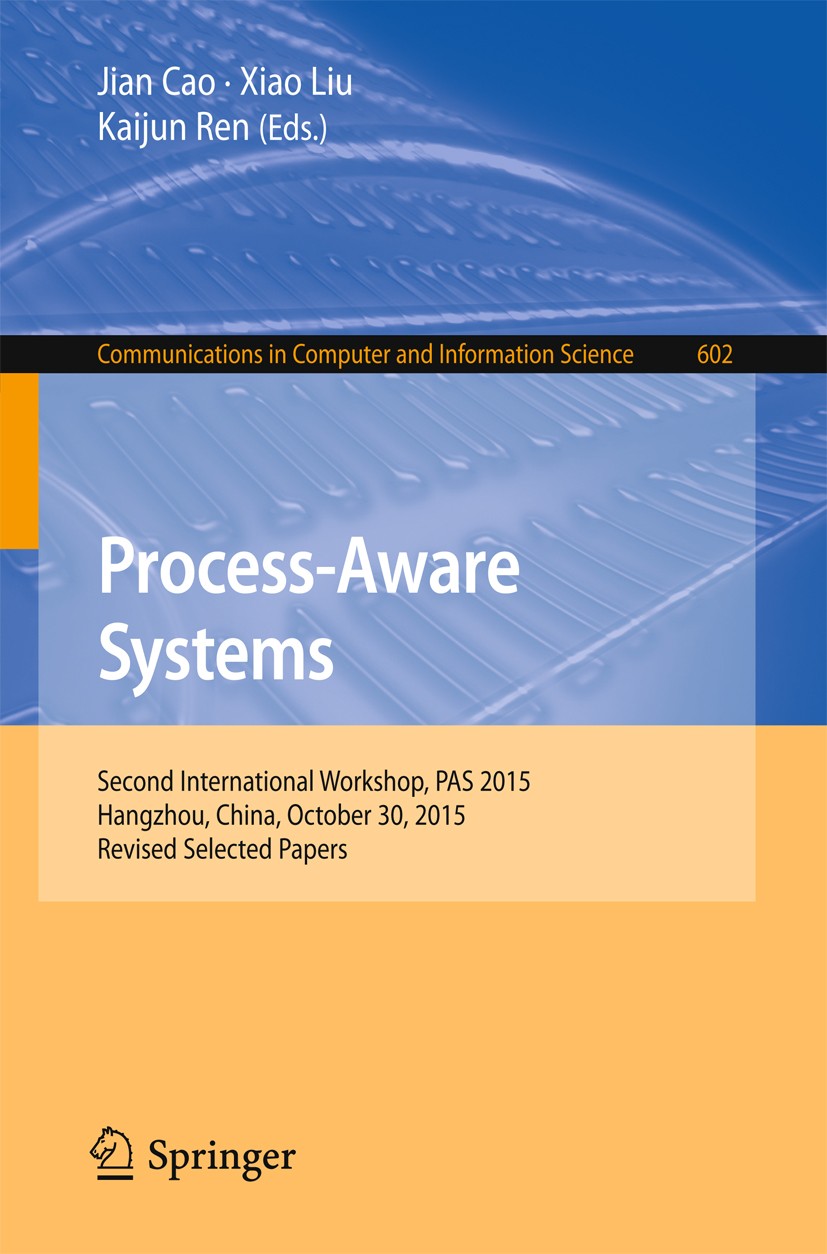 Titlebook: Process-Aware Systems; Second International Jian Cao,Xiao Liu,Kaijun Ren Conference proceedings 2016 Springer Science+Business Media Singap Titlebook: Process-Aware Systems; Second International Jian Cao,Xiao Liu,Kaijun Ren Conference proceedings 2016 Springer Science+Business Media Singap