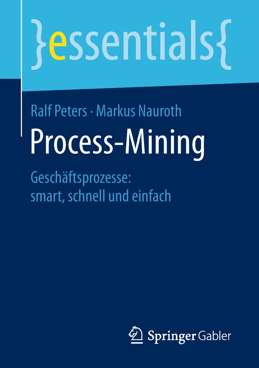 Titlebook: Process-Mining; Geschäftsprozesse: s Ralf Peters,Markus Nauroth Book 2019 Springer Fachmedien Wiesbaden GmbH, ein Teil von Springer Nature Titlebook: Process-Mining; Geschäftsprozesse: s Ralf Peters,Markus Nauroth Book 2019 Springer Fachmedien Wiesbaden GmbH, ein Teil von Springer Nature