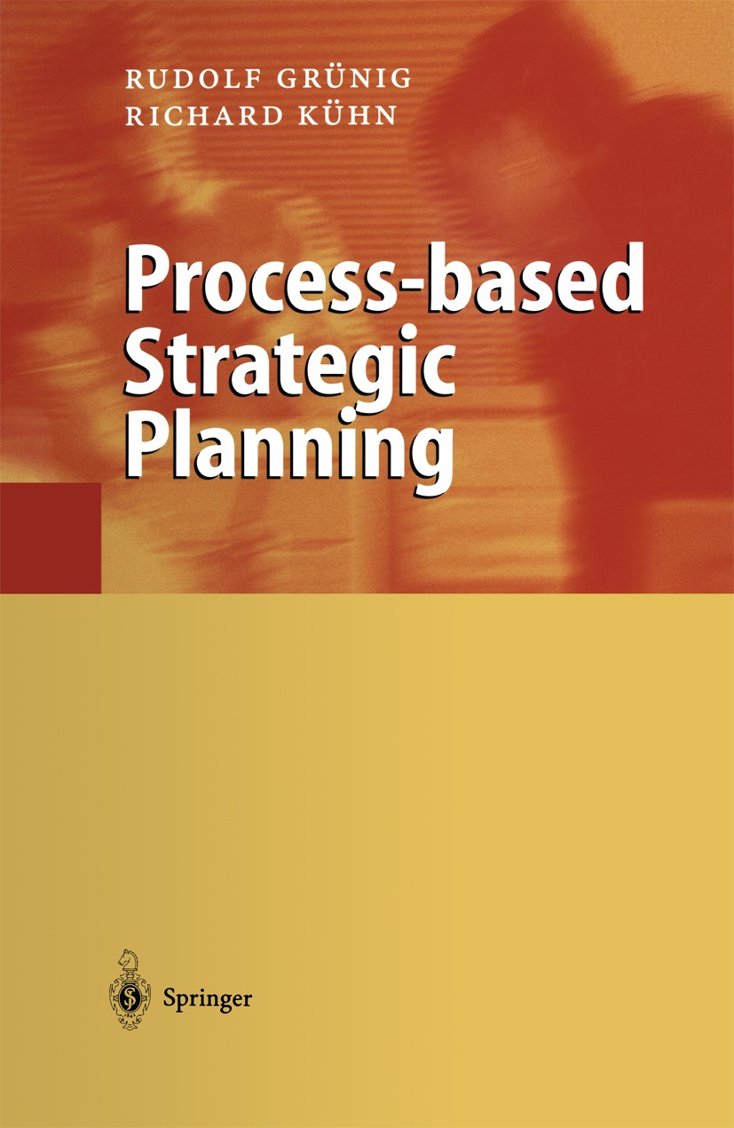 Titlebook: Process-based Strategic Planning; Rudolf Grünig,Richard Kühn Book 20011st edition Springer-Verlag Berlin Heidelberg 2001 Strategic Plannin Titlebook: Process-based Strategic Planning; Rudolf Grünig,Richard Kühn Book 20011st edition Springer-Verlag Berlin Heidelberg 2001 Strategic Plannin