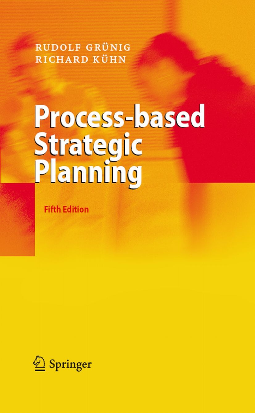 Titlebook: Process-based Strategic Planning; Rudolf Grünig,Richard Kühn Book 20085th edition Springer-Verlag Berlin Heidelberg 2008 Business Strategi Titlebook: Process-based Strategic Planning; Rudolf Grünig,Richard Kühn Book 20085th edition Springer-Verlag Berlin Heidelberg 2008 Business Strategi