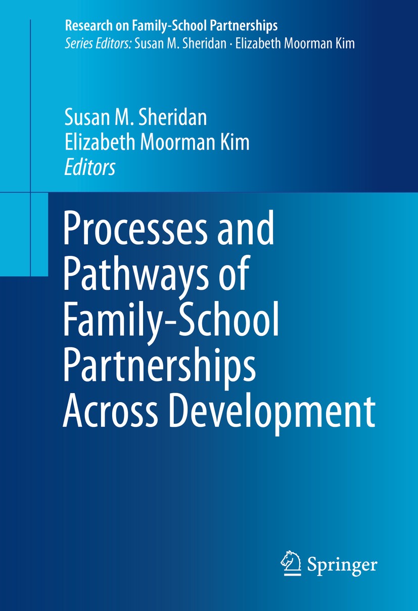 Titlebook: Processes and Pathways of Family-School Partnerships Across Development; Susan M. Sheridan,Elizabeth Moorman Kim Book 2015 Springer Intern Titlebook: Processes and Pathways of Family-School Partnerships Across Development; Susan M. Sheridan,Elizabeth Moorman Kim Book 2015 Springer Intern