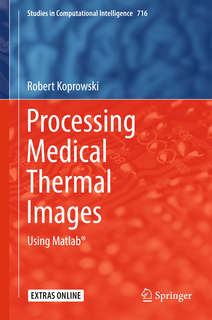 Titlebook: Processing Medical Thermal Images; Using Matlab® Robert Koprowski Book 2018 Springer International Publishing AG 2018 Medical Thermal Image Titlebook: Processing Medical Thermal Images; Using Matlab® Robert Koprowski Book 2018 Springer International Publishing AG 2018 Medical Thermal Image