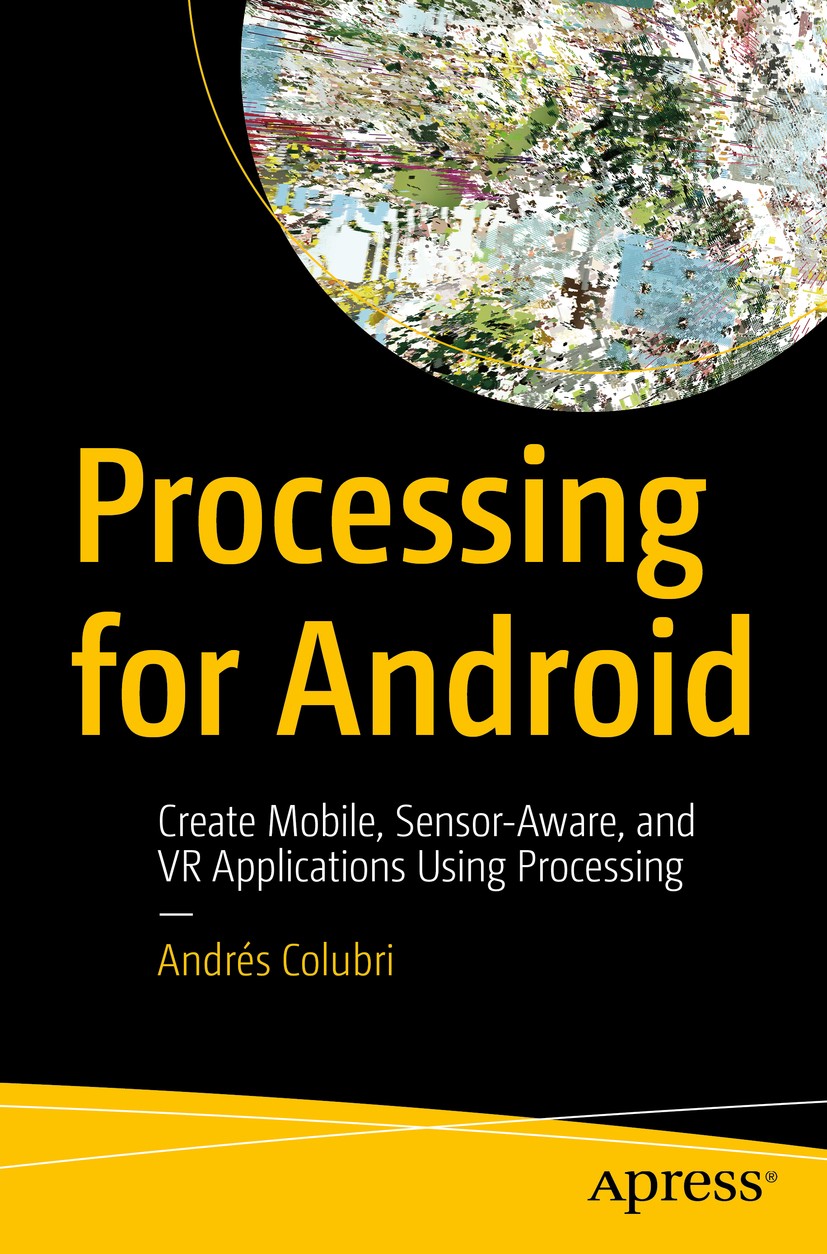 Titlebook: Processing for Android; Create Mobile, Senso Andrés Colubri Book 20171st edition Andr�s Colubri 2017 Processing for Android.Android develop Titlebook: Processing for Android; Create Mobile, Senso Andrés Colubri Book 20171st edition Andr�s Colubri 2017 Processing for Android.Android develop