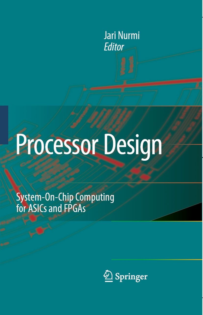 Titlebook: Processor Design; System-On-Chip Compu Jari Nurmi Book 2007 Springer Science+Business Media B.V. 2007 ASIC.Field Programmable Gate Array.Ha Titlebook: Processor Design; System-On-Chip Compu Jari Nurmi Book 2007 Springer Science+Business Media B.V. 2007 ASIC.Field Programmable Gate Array.Ha