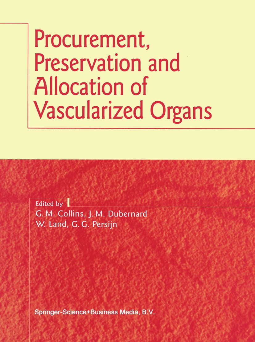 Titlebook: Procurement, Preservation and Allocation of Vascularized Organs; G. M. Collins,J. M. Dubernard,G. G. Persijn Book 1997 Kluwer Academic Pub Titlebook: Procurement, Preservation and Allocation of Vascularized Organs; G. M. Collins,J. M. Dubernard,G. G. Persijn Book 1997 Kluwer Academic Pub