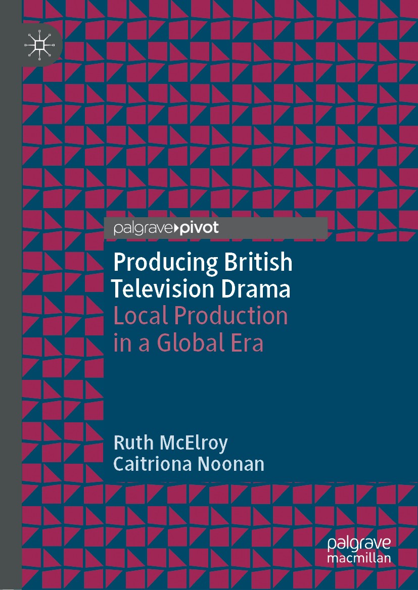 Titlebook: Producing British Television Drama; Local Production in Ruth McElroy,Caitriona Noonan Book 2019 The Editor(s) (if applicable) and The Auth Titlebook: Producing British Television Drama; Local Production in Ruth McElroy,Caitriona Noonan Book 2019 The Editor(s) (if applicable) and The Auth