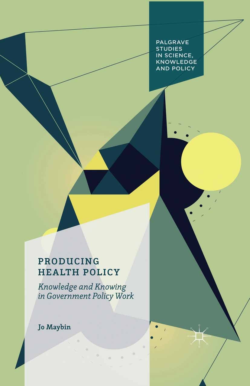 Titlebook: Producing Health Policy; Knowledge and Knowin Jo Maybin Book 2016 The Editor(s) (if applicable) and The Author(s) 2016 Public Administratio Titlebook: Producing Health Policy; Knowledge and Knowin Jo Maybin Book 2016 The Editor(s) (if applicable) and The Author(s) 2016 Public Administratio