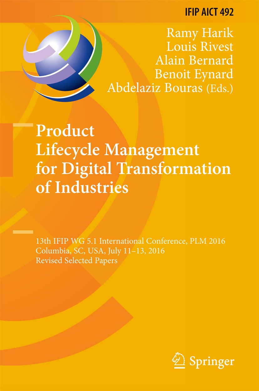 Titlebook: Product Lifecycle Management for Digital Transformation of Industries; 13th IFIP WG 5.1 Int Ramy Harik,Louis Rivest,Abdelaziz Bouras Confer Titlebook: Product Lifecycle Management for Digital Transformation of Industries; 13th IFIP WG 5.1 Int Ramy Harik,Louis Rivest,Abdelaziz Bouras Confer