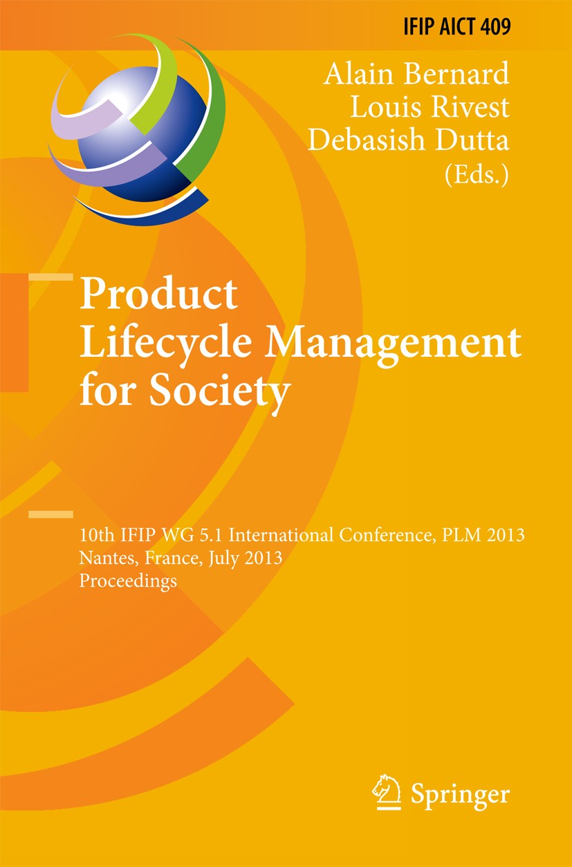Titlebook: Product Lifecycle Management for Society; 10th IFIP WG 5.1 Int Alain Bernard,Louis Rivest,Debasish Dutta Conference proceedings 2013 IFIP I Titlebook: Product Lifecycle Management for Society; 10th IFIP WG 5.1 Int Alain Bernard,Louis Rivest,Debasish Dutta Conference proceedings 2013 IFIP I