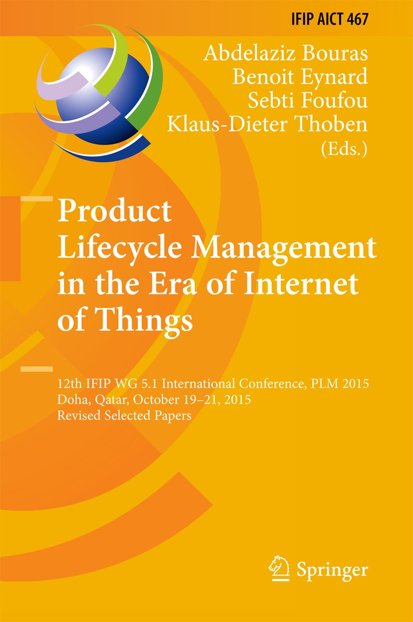 Titlebook: Product Lifecycle Management in the Era of Internet of Things; 12th IFIP WG 5.1 Int Abdelaziz Bouras,Benoit Eynard,Klaus-Dieter Thoben Conf Titlebook: Product Lifecycle Management in the Era of Internet of Things; 12th IFIP WG 5.1 Int Abdelaziz Bouras,Benoit Eynard,Klaus-Dieter Thoben Conf