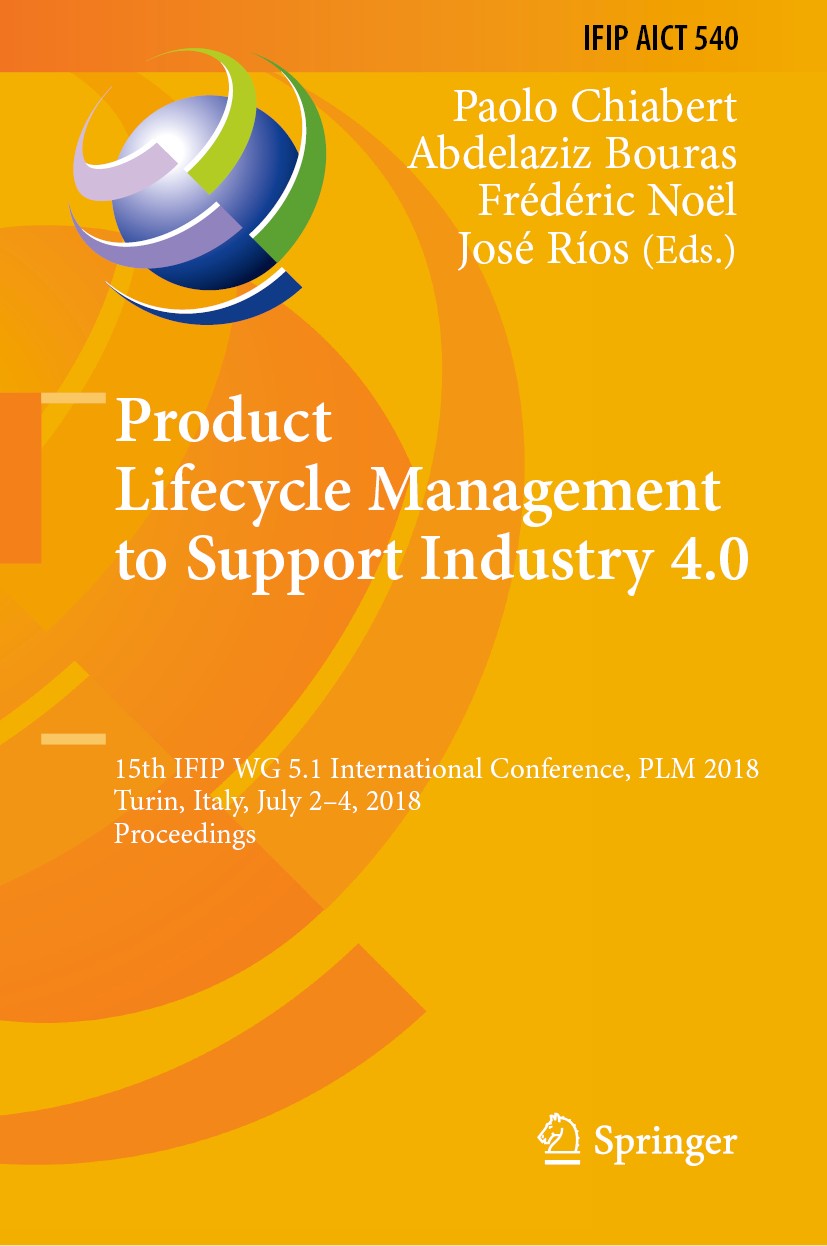 Titlebook: Product Lifecycle Management to Support Industry 4.0; 15th IFIP WG 5.1 Int Paolo Chiabert,Abdelaziz Bouras,José Ríos Conference proceedings Titlebook: Product Lifecycle Management to Support Industry 4.0; 15th IFIP WG 5.1 Int Paolo Chiabert,Abdelaziz Bouras,José Ríos Conference proceedings
