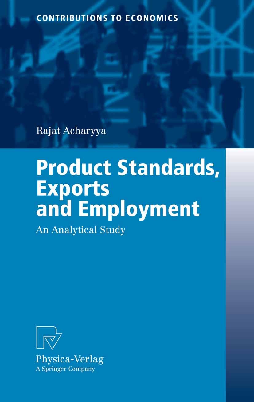 Titlebook: Product Standards, Exports and Employment; An Analytical Study Rajat Acharyya Book 2005 Physica-Verlag Heidelberg 2005 Developing Countries Titlebook: Product Standards, Exports and Employment; An Analytical Study Rajat Acharyya Book 2005 Physica-Verlag Heidelberg 2005 Developing Countries