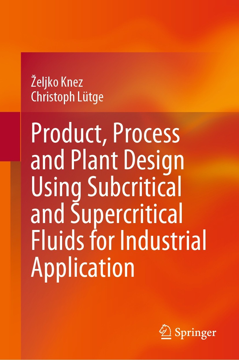 Titlebook: Product, Process and Plant Design Using Subcritical and Supercritical Fluids for Industrial Applicat; Željko Knez,Christoph Lütge Book 202 Titlebook: Product, Process and Plant Design Using Subcritical and Supercritical Fluids for Industrial Applicat; Željko Knez,Christoph Lütge Book 202
