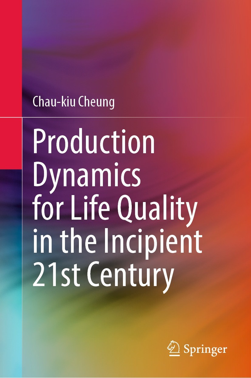 Titlebook: Production Dynamics for Life Quality in the Incipient 21st Century; Chau-kiu Cheung Book 2022 The Editor(s) (if applicable) and The Author Titlebook: Production Dynamics for Life Quality in the Incipient 21st Century; Chau-kiu Cheung Book 2022 The Editor(s) (if applicable) and The Author