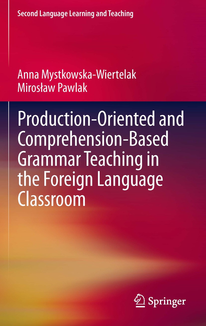 Titlebook: Production-oriented and Comprehension-based Grammar Teaching in the Foreign Language Classroom; Anna Mystkowska-Wiertelak,Mirosław Pawlak Titlebook: Production-oriented and Comprehension-based Grammar Teaching in the Foreign Language Classroom; Anna Mystkowska-Wiertelak,Mirosław Pawlak