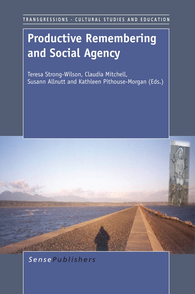 Titlebook: Productive Remembering and Social Agency; Teresa Strong-Wilson,Claudia Mitchell,Kathleen Pit Book 2013 SensePublishers 2013 agency..memory Titlebook: Productive Remembering and Social Agency; Teresa Strong-Wilson,Claudia Mitchell,Kathleen Pit Book 2013 SensePublishers 2013 agency..memory
