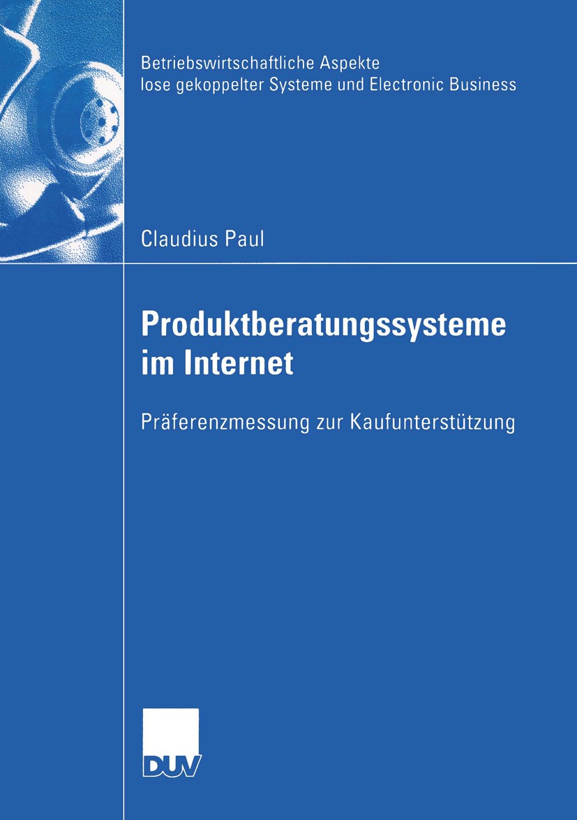 Titlebook: Produktberatungssysteme im Internet; Präferenzmessung zur Claudius Paul Book 2003 Deutscher Universitäts-Verlag/GWV Fachverlage GmbH, Wiesb Titlebook: Produktberatungssysteme im Internet; Präferenzmessung zur Claudius Paul Book 2003 Deutscher Universitäts-Verlag/GWV Fachverlage GmbH, Wiesb