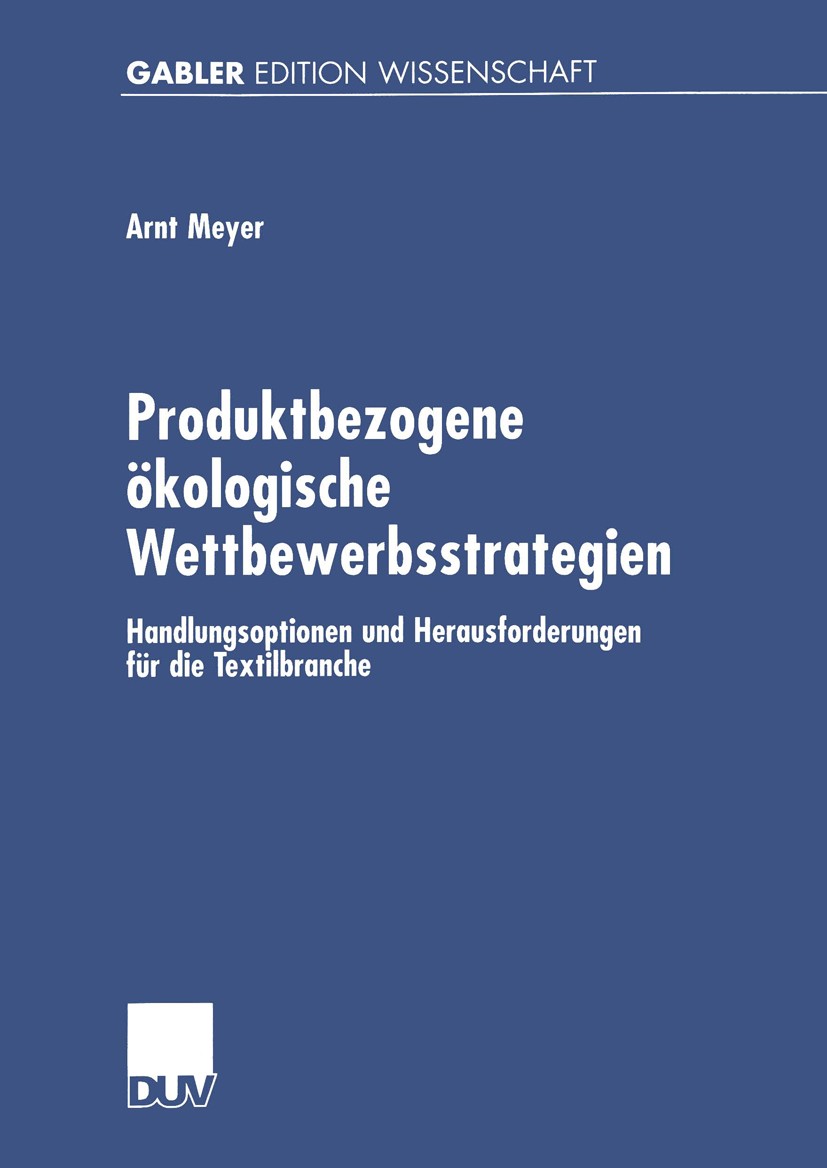 Titlebook: Produktbezogene ökologische Wettbewerbsstrategien; Handlungsoptionen un Arnt Meyer Book 2001 Deutscher Universitäts-Verlag GmbH, Wiesbaden Titlebook: Produktbezogene ökologische Wettbewerbsstrategien; Handlungsoptionen un Arnt Meyer Book 2001 Deutscher Universitäts-Verlag GmbH, Wiesbaden