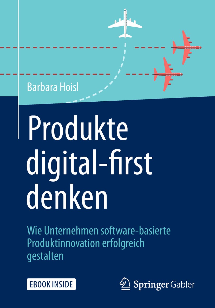 Titlebook: Produkte digital-first denken; Wie Unternehmen soft Barbara Hoisl Book 2019 Springer Fachmedien Wiesbaden GmbH, ein Teil von Springer Natur Titlebook: Produkte digital-first denken; Wie Unternehmen soft Barbara Hoisl Book 2019 Springer Fachmedien Wiesbaden GmbH, ein Teil von Springer Natur