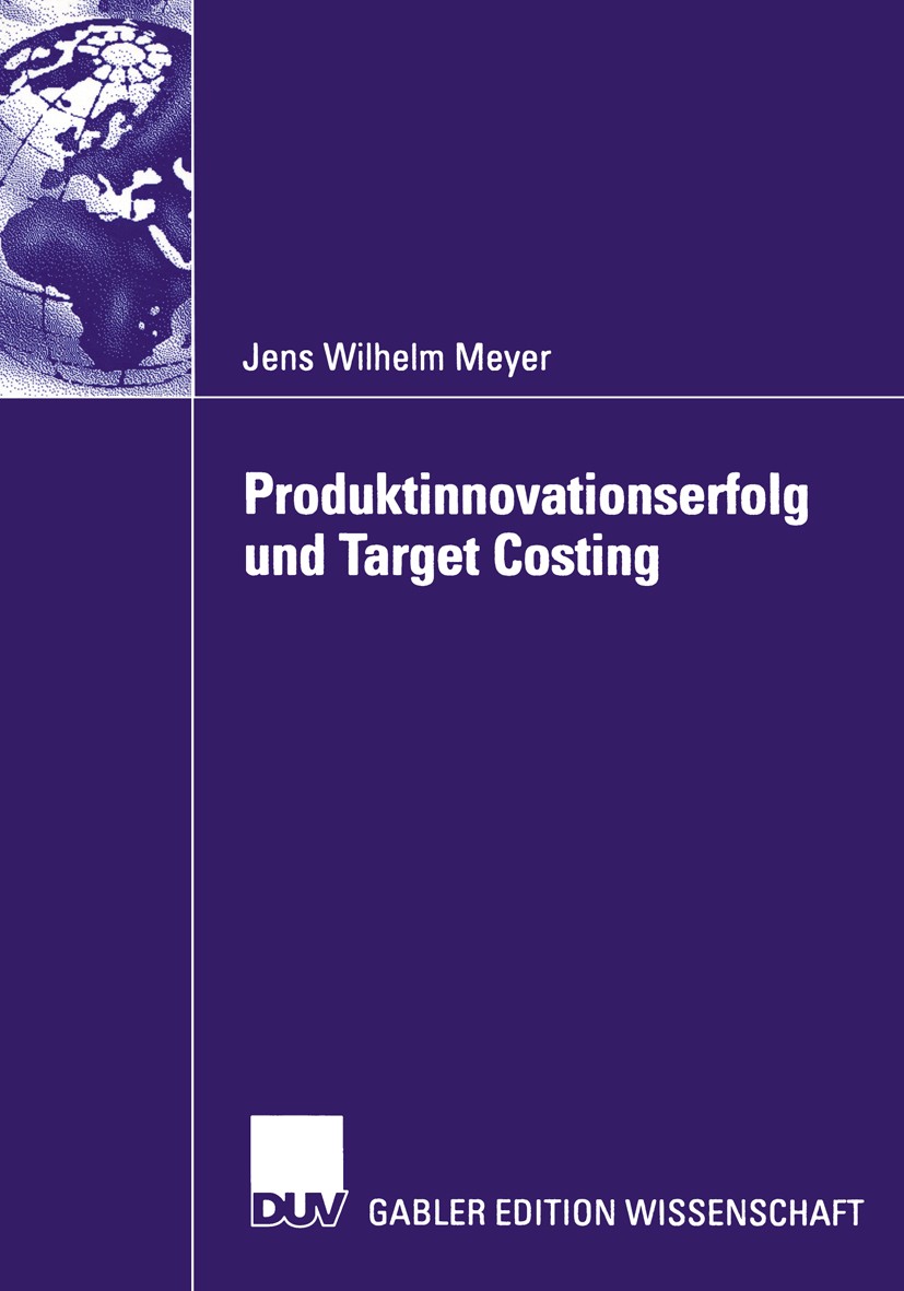 Titlebook: Produktinnovationserfolg und Target Costing; Jens Wilhelm Meyer Book 2003 Deutscher Universitäts-Verlag/GWV Fachverlage GmbH, Wiesbaden 20 Titlebook: Produktinnovationserfolg und Target Costing; Jens Wilhelm Meyer Book 2003 Deutscher Universitäts-Verlag/GWV Fachverlage GmbH, Wiesbaden 20