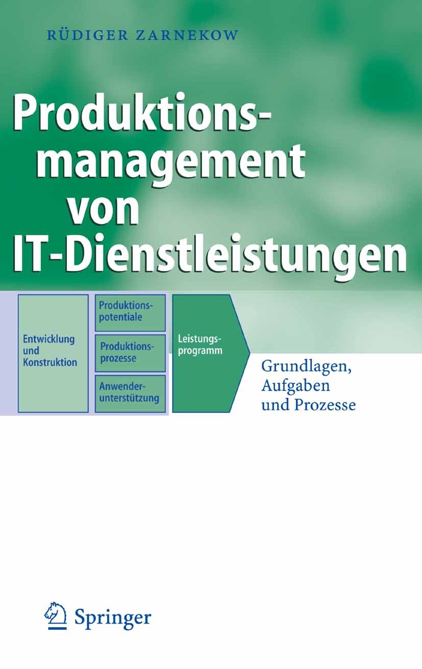 Titlebook: Produktionsmanagement von IT-Dienstleistungen; Grundlagen, Aufgaben Rüdiger Zarnekow Book 2007 Springer-Verlag Berlin Heidelberg 2007 IT-Di Titlebook: Produktionsmanagement von IT-Dienstleistungen; Grundlagen, Aufgaben Rüdiger Zarnekow Book 2007 Springer-Verlag Berlin Heidelberg 2007 IT-Di
