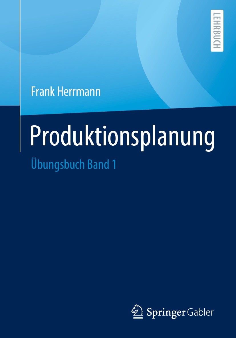 Titlebook: Produktionsplanung; Übungsbuch Band 1 Frank Herrmann Textbook 2023 Der/die Herausgeber bzw. der/die Autor(en), exklusiv lizenziert an Sprin Titlebook: Produktionsplanung; Übungsbuch Band 1 Frank Herrmann Textbook 2023 Der/die Herausgeber bzw. der/die Autor(en), exklusiv lizenziert an Sprin
