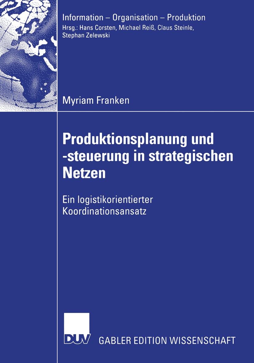Titlebook: Produktionsplanung und -steuerung in strategischen Netzen; Ein logistikorientie Myriam Franken Book 2004 Deutscher Universitäts-Verlag/GWV Titlebook: Produktionsplanung und -steuerung in strategischen Netzen; Ein logistikorientie Myriam Franken Book 2004 Deutscher Universitäts-Verlag/GWV