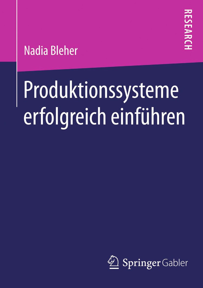 Titlebook: Produktionssysteme erfolgreich einführen; Nadia Bleher Book 2014 Springer Fachmedien Wiesbaden 2014 Das Konzept der schlanken Produktion.L Titlebook: Produktionssysteme erfolgreich einführen; Nadia Bleher Book 2014 Springer Fachmedien Wiesbaden 2014 Das Konzept der schlanken Produktion.L