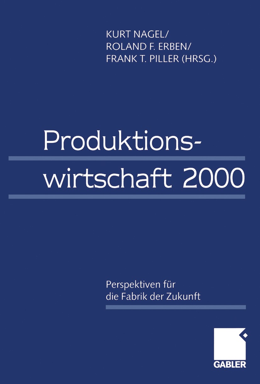 Titlebook: Produktionswirtschaft 2000; Perspektiven für die Kurt Nagel,Roland F. Erben,Frank T. Piller Book 1999 Betriebswirtschaftlicher Verlag Dr. T Titlebook: Produktionswirtschaft 2000; Perspektiven für die Kurt Nagel,Roland F. Erben,Frank T. Piller Book 1999 Betriebswirtschaftlicher Verlag Dr. T