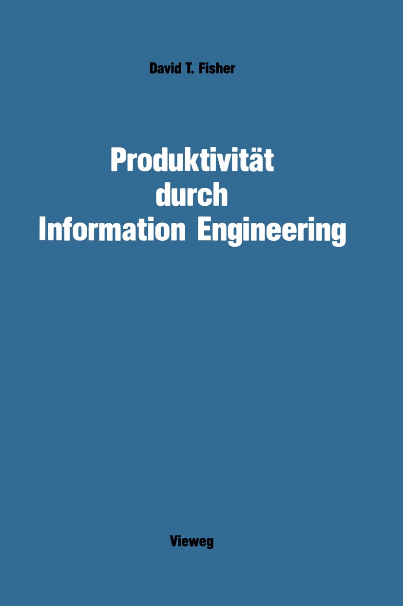 Titlebook: Produktivität durch Information Engineering; David T. Fisher Book 1990 Friedr. Vieweg & Sohn Verlagsgesellschaft mbH, Braunschweig 1990 In Titlebook: Produktivität durch Information Engineering; David T. Fisher Book 1990 Friedr. Vieweg & Sohn Verlagsgesellschaft mbH, Braunschweig 1990 In