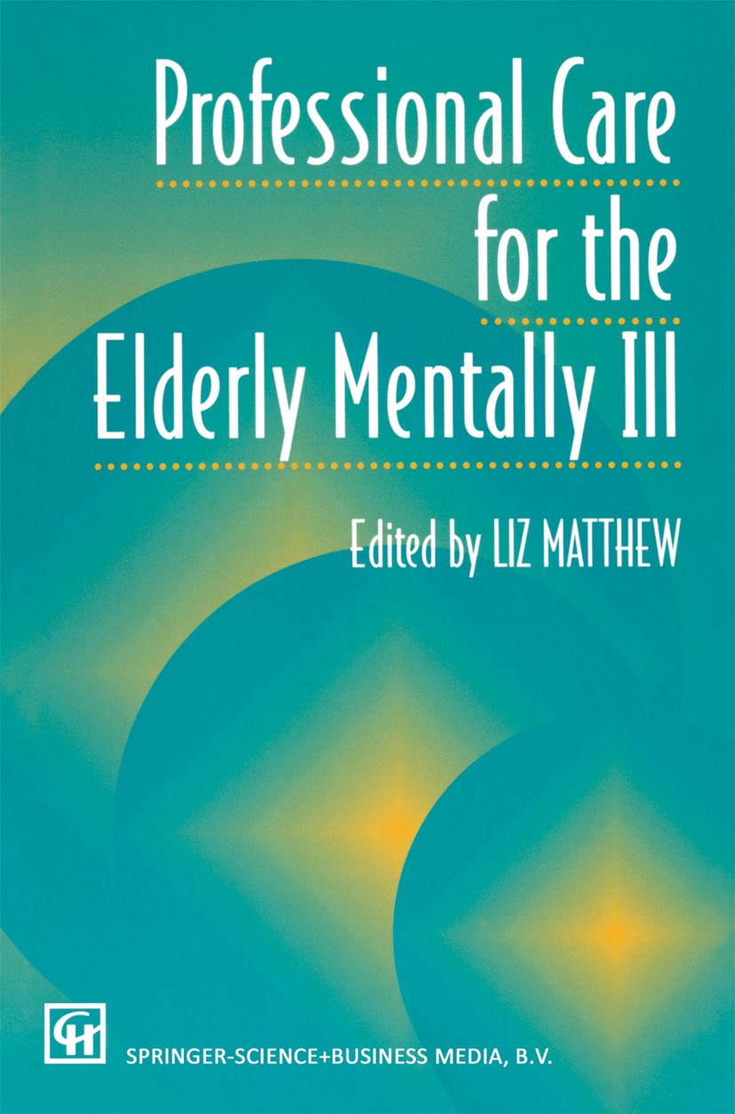 Titlebook: Professional Care for the Elderly Mentally Ill; Liz Matthew (Directorate Manager, Services to Olde Book 1996 Springer Science+Business Med Titlebook: Professional Care for the Elderly Mentally Ill; Liz Matthew (Directorate Manager, Services to Olde Book 1996 Springer Science+Business Med