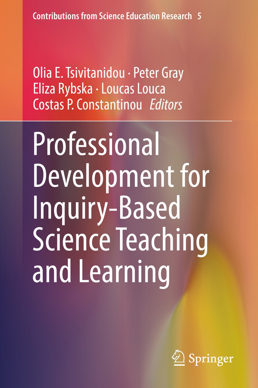 Titlebook: Professional Development for Inquiry-Based Science Teaching and Learning; Olia E. Tsivitanidou,Peter Gray,Costas P. Constant Book 2018 Spr Titlebook: Professional Development for Inquiry-Based Science Teaching and Learning; Olia E. Tsivitanidou,Peter Gray,Costas P. Constant Book 2018 Spr