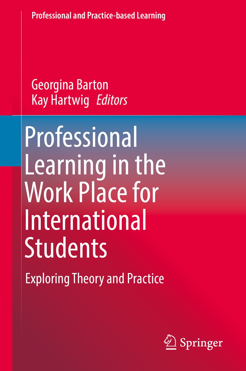 Titlebook: Professional Learning in the Work Place for International Students; Exploring Theory and Georgina Barton,Kay Hartwig Book 2017 Springer Int Titlebook: Professional Learning in the Work Place for International Students; Exploring Theory and Georgina Barton,Kay Hartwig Book 2017 Springer Int