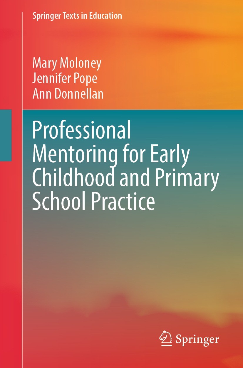 Titlebook: Professional Mentoring for Early Childhood and Primary School Practice; Mary Moloney,Jennifer Pope,Ann Donnellan Book 2023 The Editor(s) ( Titlebook: Professional Mentoring for Early Childhood and Primary School Practice; Mary Moloney,Jennifer Pope,Ann Donnellan Book 2023 The Editor(s) (