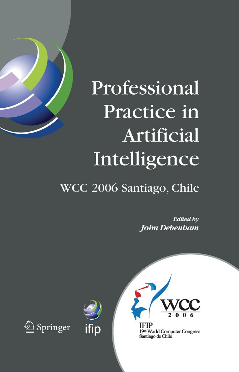 Titlebook: Professional Practice in Artificial Intelligence; IFIP 19th World Comp John Debenham Conference proceedings 2006 IFIP International Federat Titlebook: Professional Practice in Artificial Intelligence; IFIP 19th World Comp John Debenham Conference proceedings 2006 IFIP International Federat