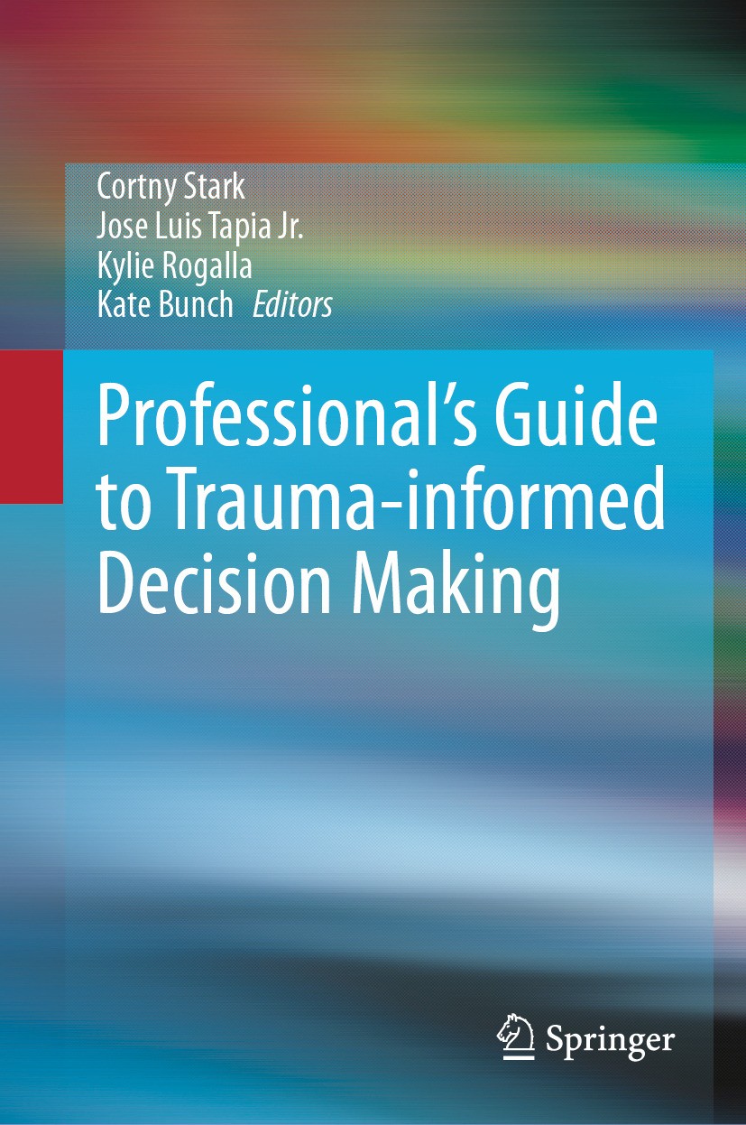 Titlebook: Professional‘s Guide to Trauma-informed Decision Making; Cortny Stark,Jose Luis Tapia Jr,Kate Bunch Book 2024 The Editor(s) (if applicable Titlebook: Professional‘s Guide to Trauma-informed Decision Making; Cortny Stark,Jose Luis Tapia Jr,Kate Bunch Book 2024 The Editor(s) (if applicable