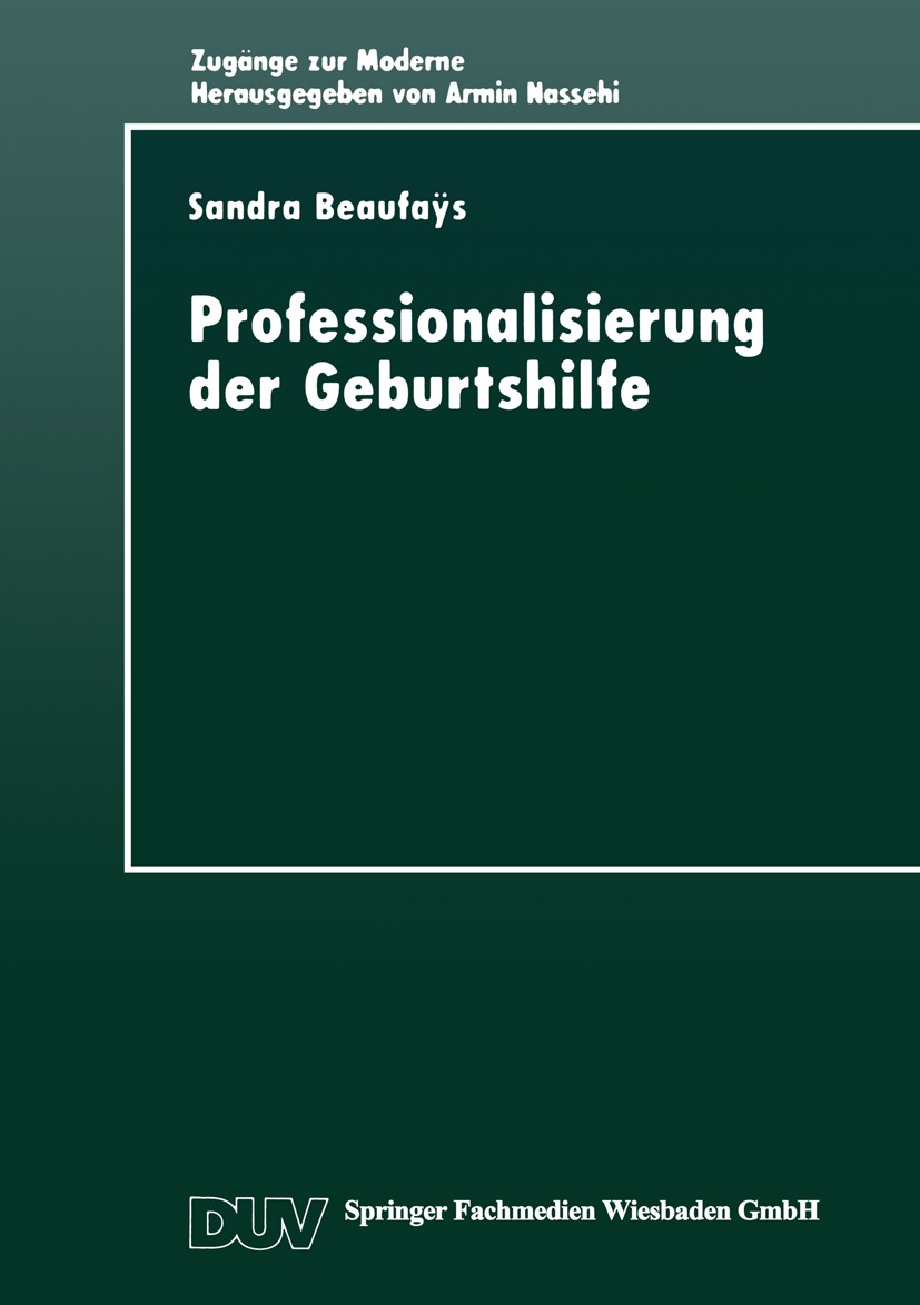 Titlebook: Professionalisierung der Geburtshilfe; Machtverhältnisse im Sandra Beaufaÿs Book 1997 Springer Fachmedien Wiesbaden 1997 Geburt.Geburtshilf Titlebook: Professionalisierung der Geburtshilfe; Machtverhältnisse im Sandra Beaufaÿs Book 1997 Springer Fachmedien Wiesbaden 1997 Geburt.Geburtshilf