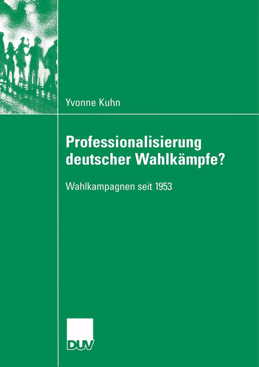 Titlebook: Professionalisierung deutscher Wahlkämpfe?; Wahlkampagnen seit 1 Yvonne Kuhn Book 2007 VS Verlag für Sozialwissenschaften | Springer Fachme Titlebook: Professionalisierung deutscher Wahlkämpfe?; Wahlkampagnen seit 1 Yvonne Kuhn Book 2007 VS Verlag für Sozialwissenschaften | Springer Fachme