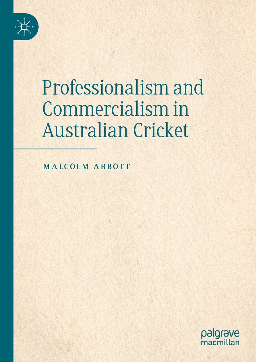 Titlebook: Professionalism and Commercialism in Australian Cricket; Malcolm Abbott Book 2023 The Editor(s) (if applicable) and The Author(s), under e Titlebook: Professionalism and Commercialism in Australian Cricket; Malcolm Abbott Book 2023 The Editor(s) (if applicable) and The Author(s), under e