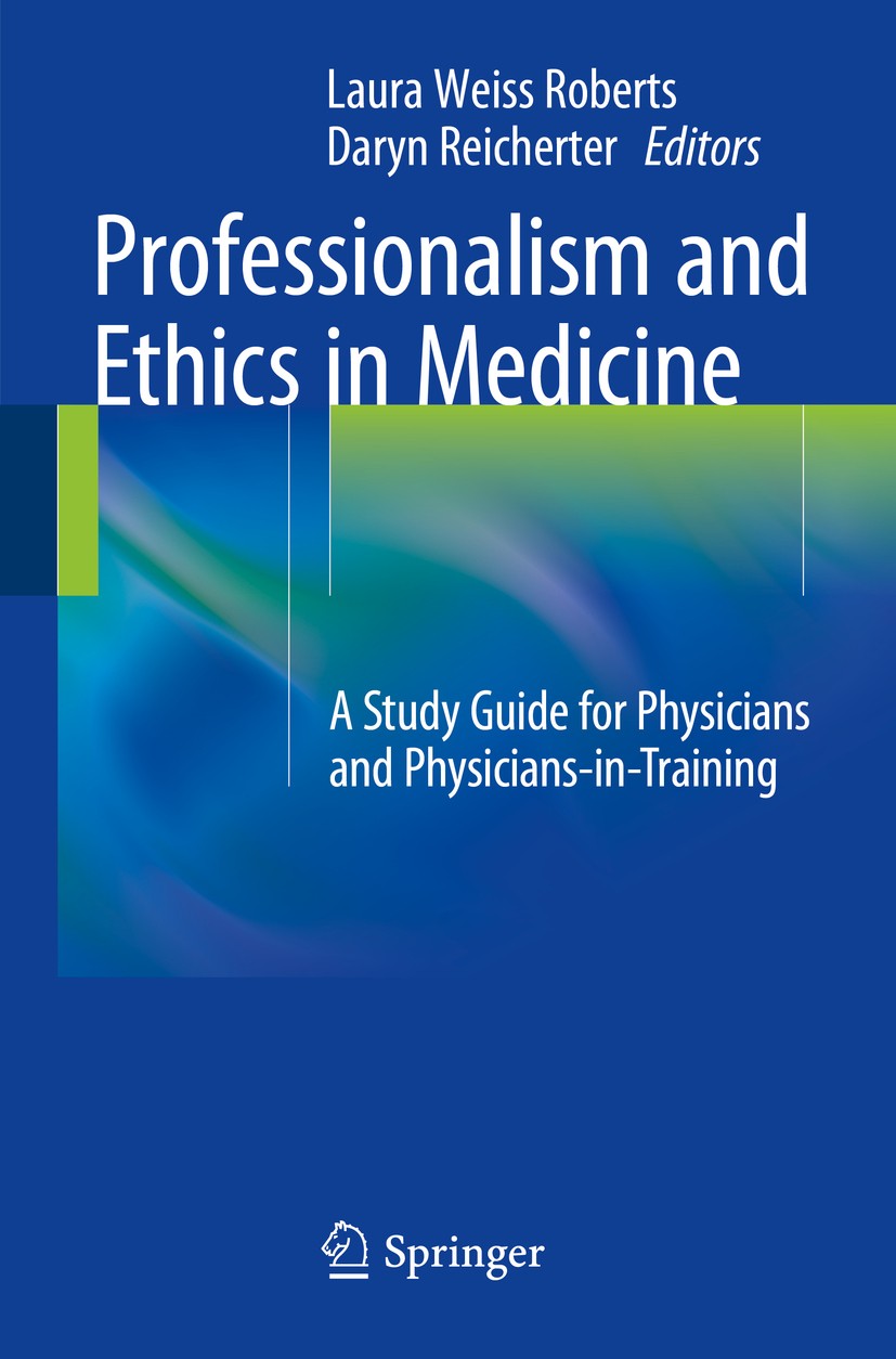 Titlebook: Professionalism and Ethics in Medicine; A Study Guide for Ph Laura Weiss Roberts, MD, MA,Daryn Reicherter, MD Book 2015 Springer Science+Bu Titlebook: Professionalism and Ethics in Medicine; A Study Guide for Ph Laura Weiss Roberts, MD, MA,Daryn Reicherter, MD Book 2015 Springer Science+Bu