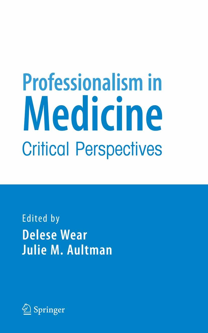 Titlebook: Professionalism in Medicine; Critical Perspective Delese Wear,Julie M. Aultman Book 2006 Springer-Verlag US 2006 education.ethics.hospital. Titlebook: Professionalism in Medicine; Critical Perspective Delese Wear,Julie M. Aultman Book 2006 Springer-Verlag US 2006 education.ethics.hospital.