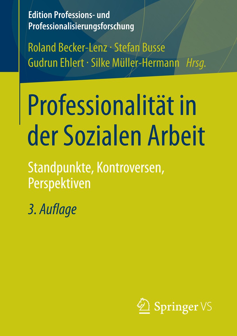 Titlebook: Professionalität in der Sozialen Arbeit; Standpunkte, Kontrov Roland Becker-Lenz,Stefan Busse,Silke Müller-Herma Book 2013Latest edition VS Titlebook: Professionalität in der Sozialen Arbeit; Standpunkte, Kontrov Roland Becker-Lenz,Stefan Busse,Silke Müller-Herma Book 2013Latest edition VS