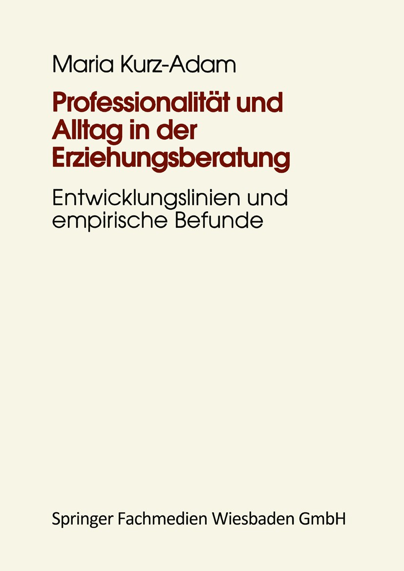 Titlebook: Professionalität und Alltag in der Erziehungsberatung; Institutionelle Erzi Maria Kurz-Adam Book 1997 Springer Fachmedien Wiesbaden 1997 Be Titlebook: Professionalität und Alltag in der Erziehungsberatung; Institutionelle Erzi Maria Kurz-Adam Book 1997 Springer Fachmedien Wiesbaden 1997 Be