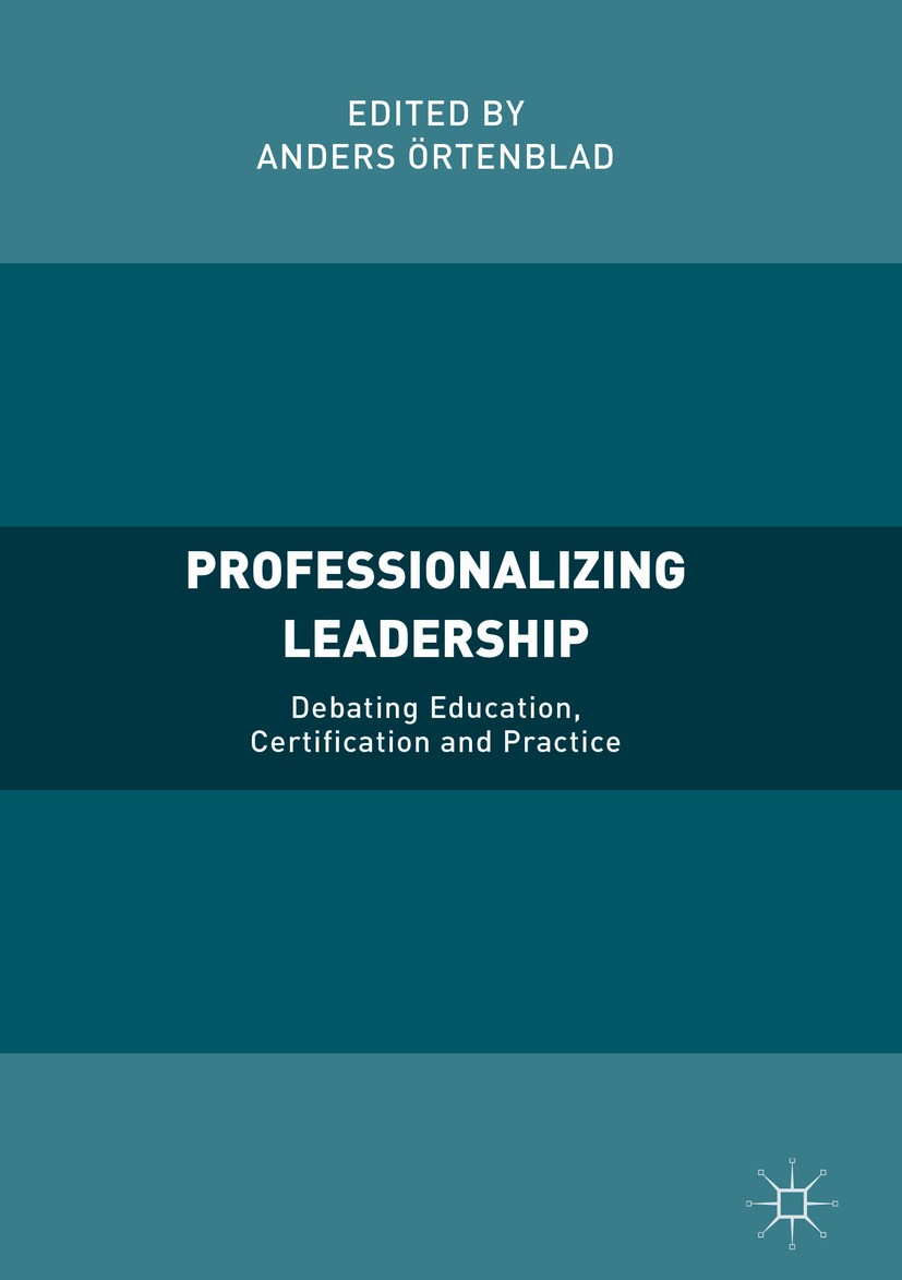Titlebook: Professionalizing Leadership; Debating Education, Anders Örtenblad Book 2018 The Editor(s) (if applicable) and The Author(s) 2018 manageme Titlebook: Professionalizing Leadership; Debating Education, Anders Örtenblad Book 2018 The Editor(s) (if applicable) and The Author(s) 2018 manageme