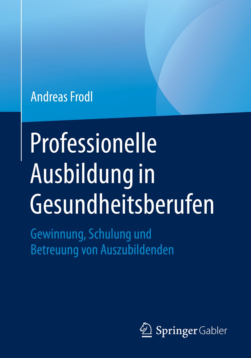 Titlebook: Professionelle Ausbildung in Gesundheitsberufen; Gewinnung, Schulung Andreas Frodl Book 2020 Springer Fachmedien Wiesbaden GmbH, ein Teil Titlebook: Professionelle Ausbildung in Gesundheitsberufen; Gewinnung, Schulung Andreas Frodl Book 2020 Springer Fachmedien Wiesbaden GmbH, ein Teil