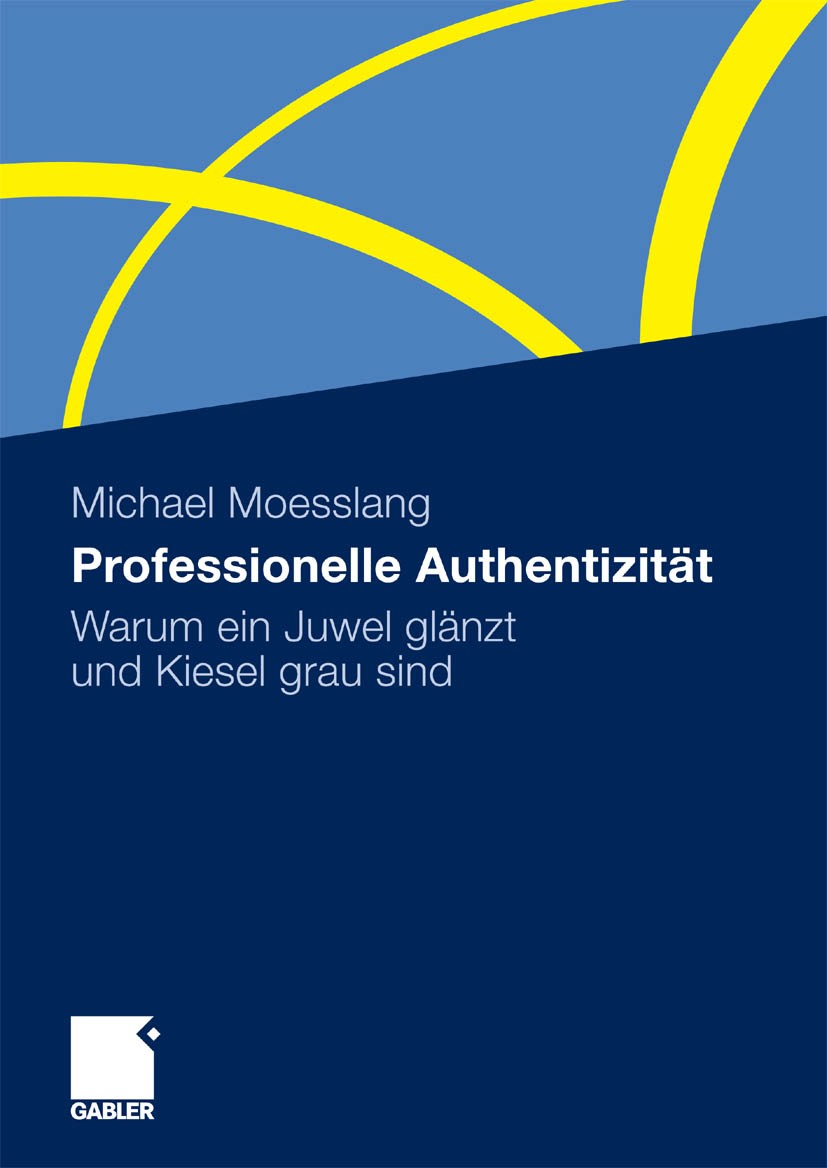 Titlebook: Professionelle Authentizität; Warum ein Juwel glän Michael Moesslang Book 2010 Gabler Verlag | Springer Fachmedien Wiesbaden GmbH, Wiesbade Titlebook: Professionelle Authentizität; Warum ein Juwel glän Michael Moesslang Book 2010 Gabler Verlag | Springer Fachmedien Wiesbaden GmbH, Wiesbade