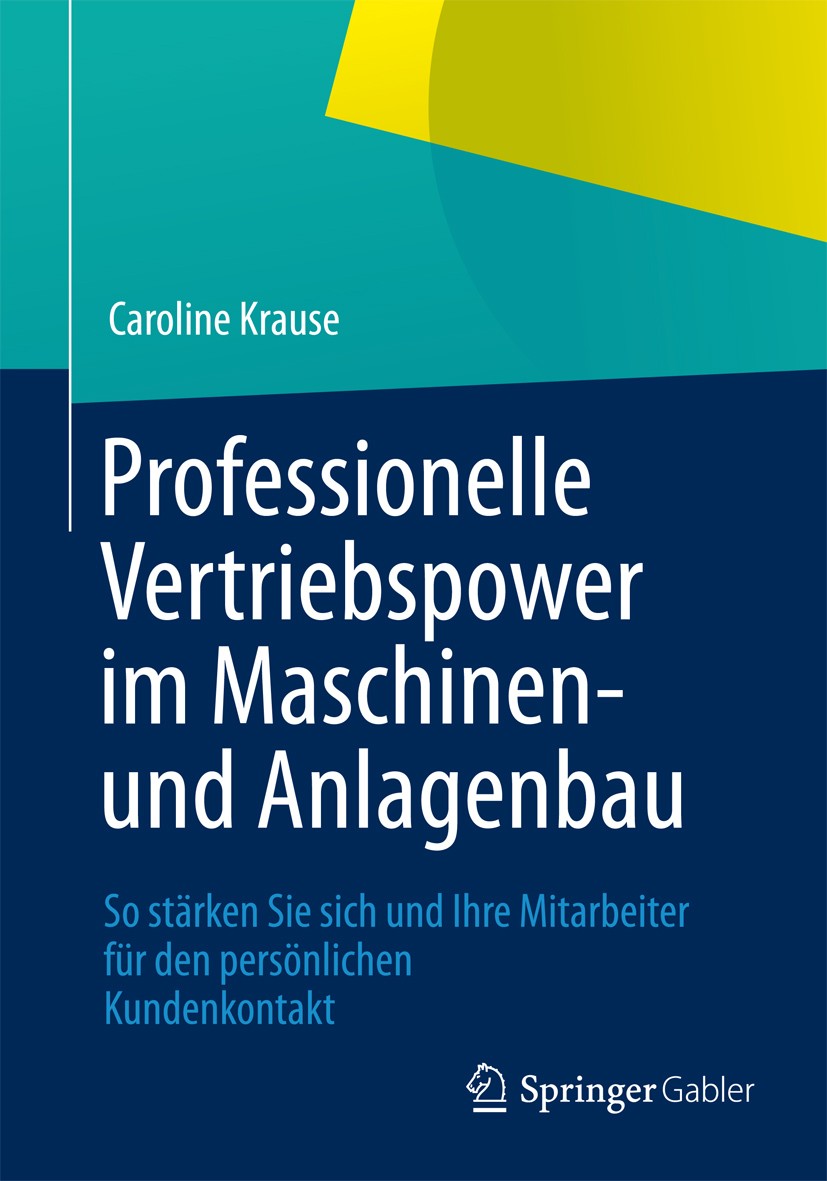 Titlebook: Professionelle Vertriebspower im Maschinen- und Anlagenbau; So stärken Sie sich Caroline Krause Book 2012 Gabler Verlag | Springer Fachmed Titlebook: Professionelle Vertriebspower im Maschinen- und Anlagenbau; So stärken Sie sich Caroline Krause Book 2012 Gabler Verlag | Springer Fachmed