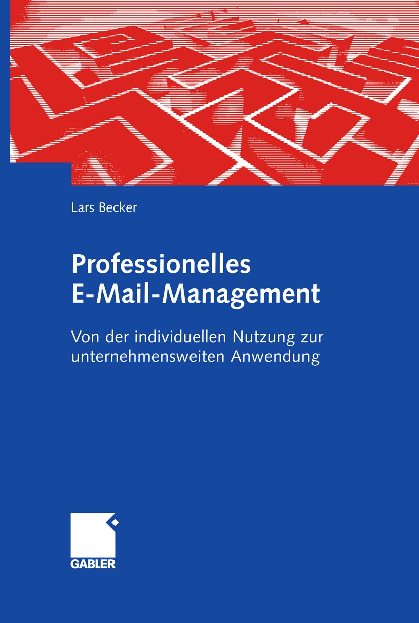 Titlebook: Professionelles E-Mail-Management; Von der individuelle Lars Becker Book 2009 Gabler Verlag | Springer Fachmedien Wiesbaden GmbH, Wiesbaden Titlebook: Professionelles E-Mail-Management; Von der individuelle Lars Becker Book 2009 Gabler Verlag | Springer Fachmedien Wiesbaden GmbH, Wiesbaden