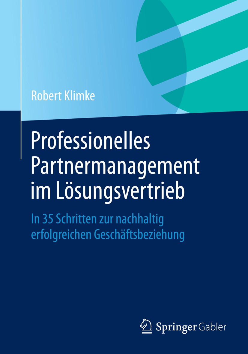 Titlebook: Professionelles Partnermanagement im Lösungsvertrieb; In 35 Schritten zur Robert Klimke Book 2015 Springer Fachmedien Wiesbaden 2015 Marke Titlebook: Professionelles Partnermanagement im Lösungsvertrieb; In 35 Schritten zur Robert Klimke Book 2015 Springer Fachmedien Wiesbaden 2015 Marke