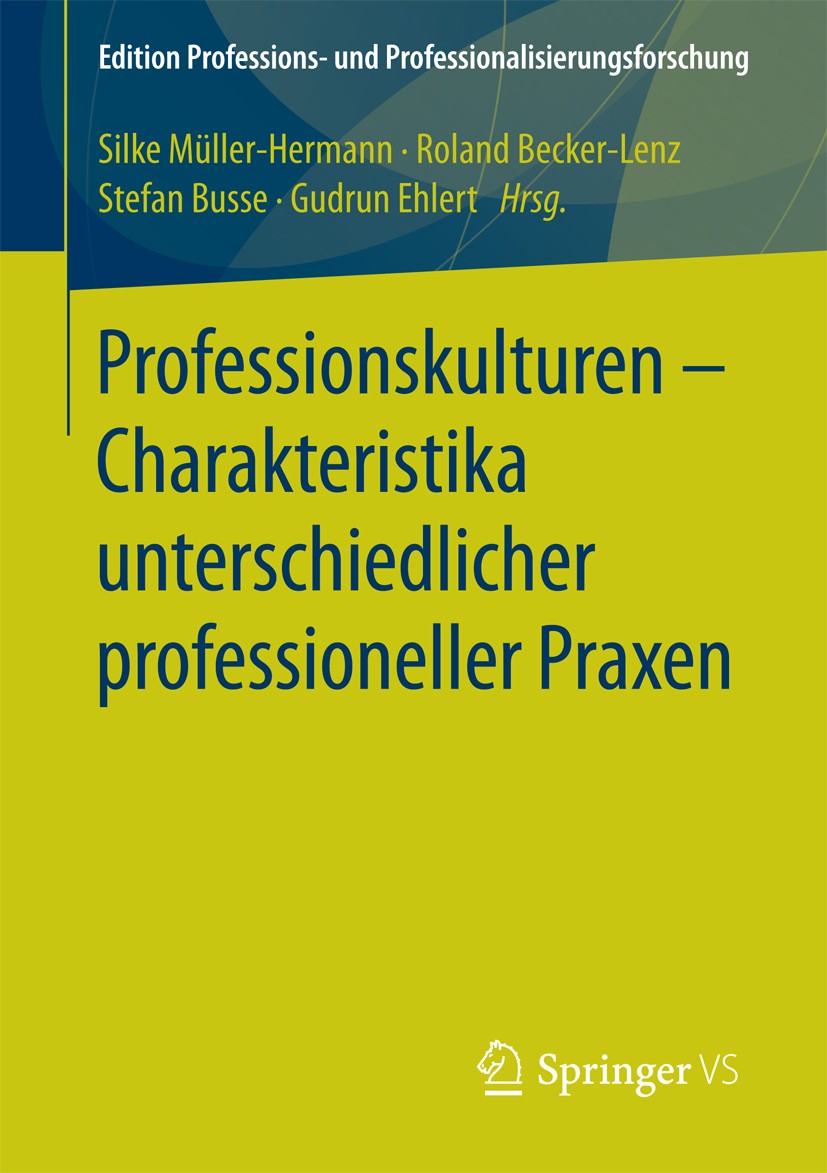 Titlebook: Professionskulturen – Charakteristika unterschiedlicher professioneller Praxen; Silke Müller-Hermann,Roland Becker-Lenz,Gudrun Ehl Book 20 Titlebook: Professionskulturen – Charakteristika unterschiedlicher professioneller Praxen; Silke Müller-Hermann,Roland Becker-Lenz,Gudrun Ehl Book 20
